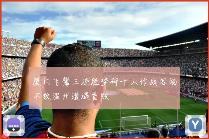 厦门飞鹭三连胜梦碎十人作战客场不敌温州遭遇首败